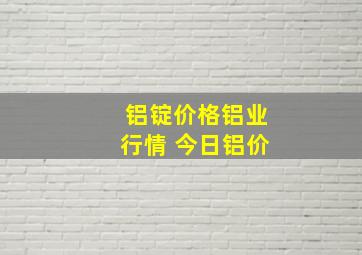 铝锭价格铝业行情 今日铝价